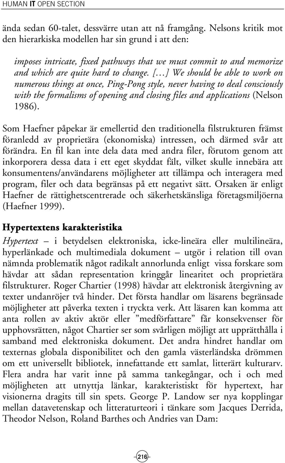 [ ] We should be able to work on numerous things at once, Ping-Pong style, never having to deal consciously with the formalisms of opening and closing files and applications (Nelson 1986).