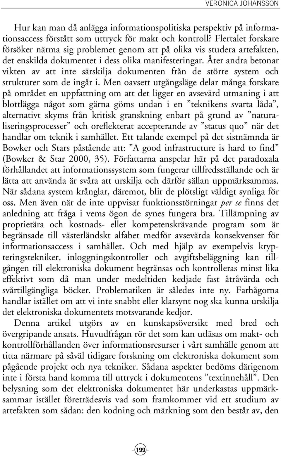 Åter andra betonar vikten av att inte särskilja dokumenten från de större system och strukturer som de ingår i.