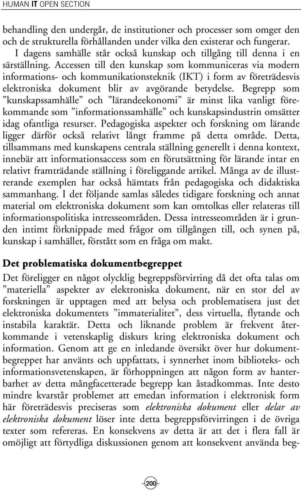 Accessen till den kunskap som kommuniceras via modern informations- och kommunikationsteknik (IKT) i form av företrädesvis elektroniska dokument blir av avgörande betydelse.