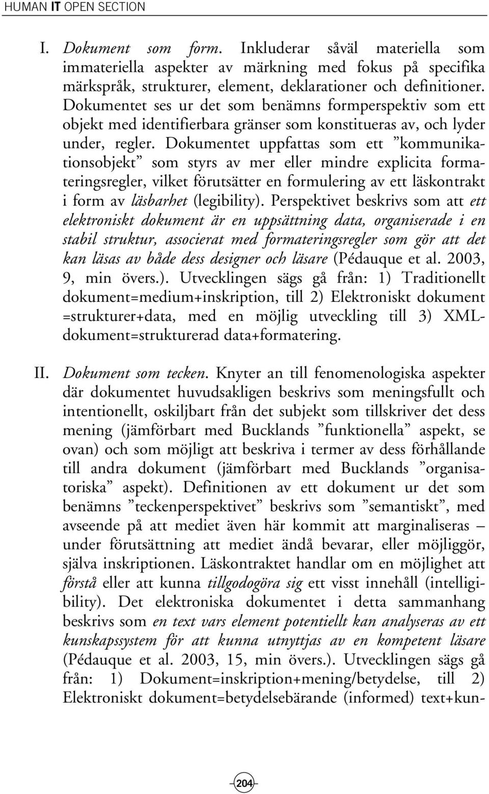 Dokumentet uppfattas som ett kommunikationsobjekt som styrs av mer eller mindre explicita formateringsregler, vilket förutsätter en formulering av ett läskontrakt i form av läsbarhet (legibility).