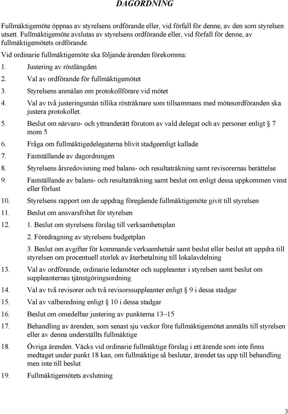 Justering av röstlängden. Val av ordförande för fullmäktigemötet 3. Styrelsens anmälan om protokollförare vid mötet 4.