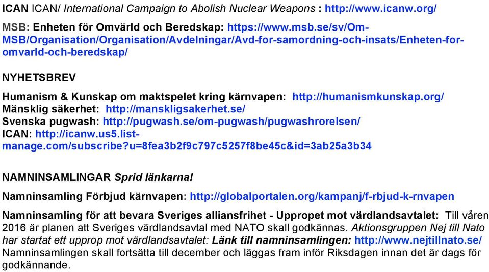 org/ Mänsklig säkerhet: http://manskligsakerhet.se/ Svenska pugwash: http://pugwash.se/om-pugwash/pugwashrorelsen/ ICAN: http://icanw.us5.listmanage.com/subscribe?