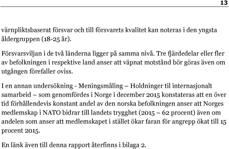 I en annan undersökning - Meningsmåling Holdninger til internasjonalt samarbeid som genomfördes i Norge i december 0 konstateras att en över tid förhållendevis konstant andel av