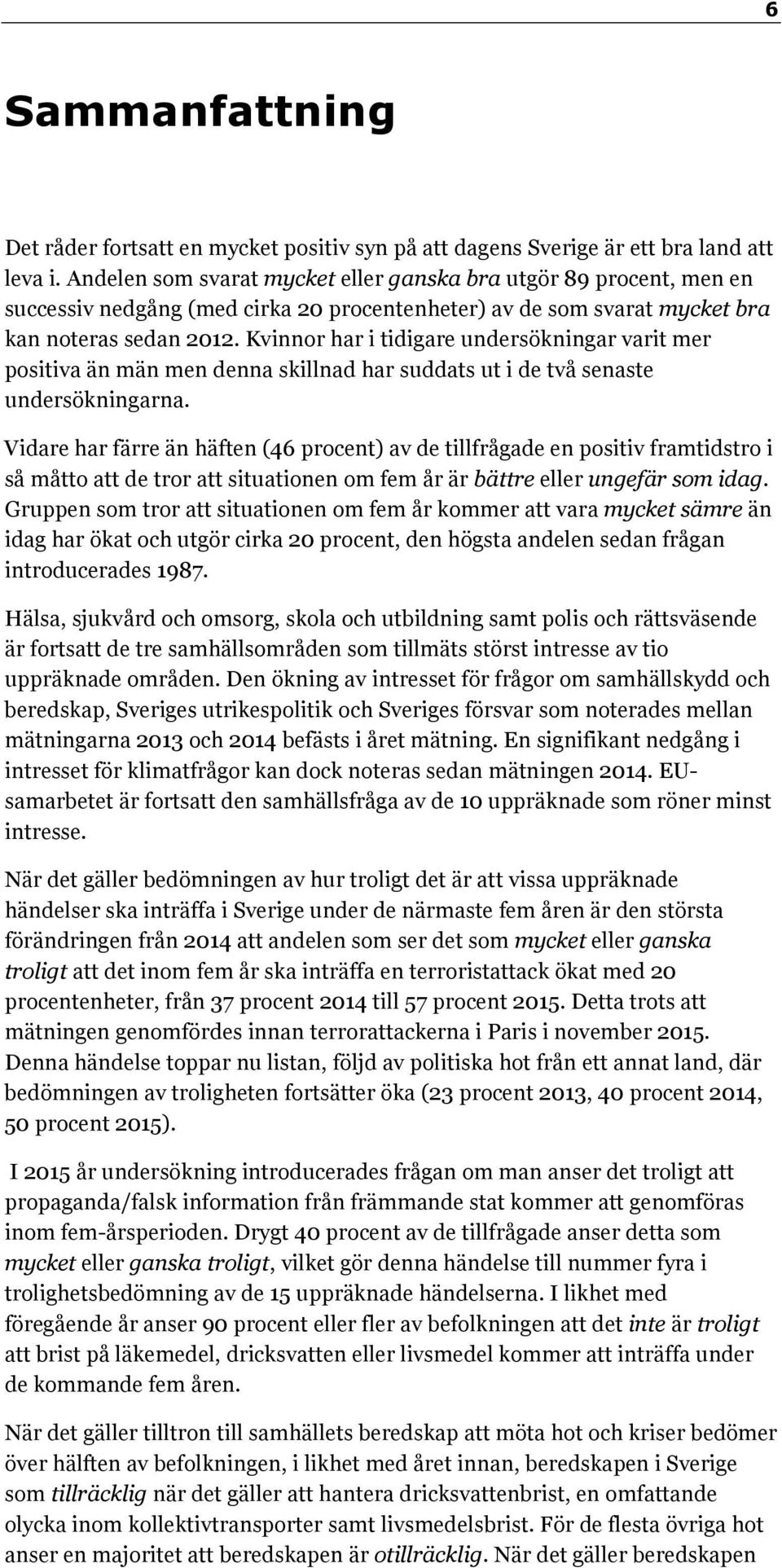 Kvinnor har i tidigare undersökningar varit mer positiva än män men denna skillnad har suddats ut i de två senaste undersökningarna.