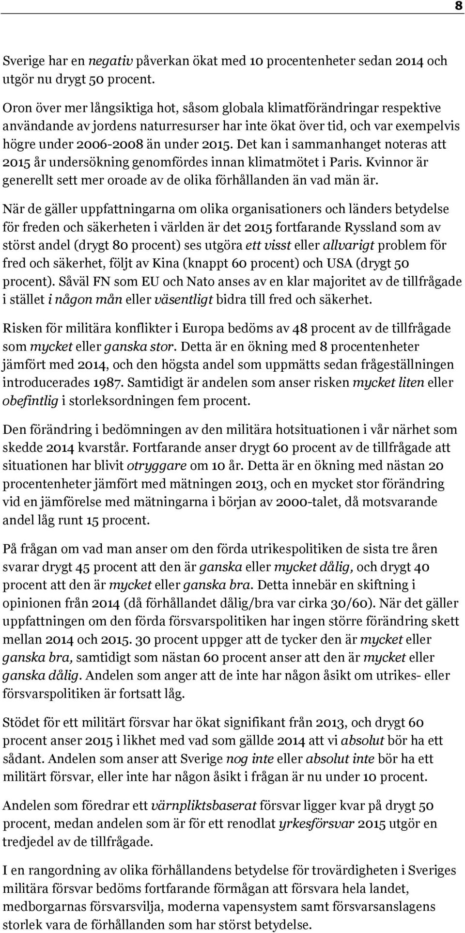 Det kan i sammanhanget noteras att 0 år undersökning genomfördes innan klimatmötet i Paris. Kvinnor är generellt sett mer oroade av de olika förhållanden än vad män är.