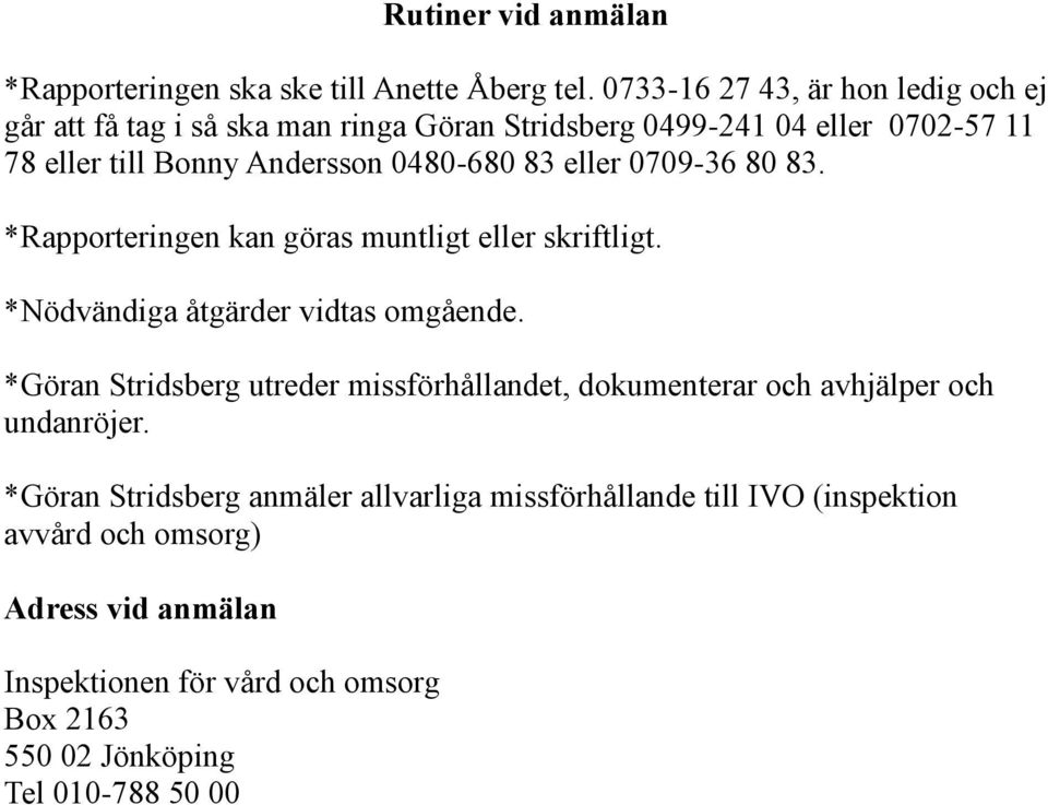 0480-680 83 eller 0709-36 80 83. *Rapporteringen kan göras muntligt eller skriftligt. *Nödvändiga åtgärder vidtas omgående.