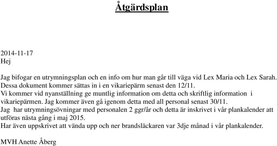 Vi kommer vid nyanställning ge muntlig information om detta och skriftlig information i vikariepärmen.