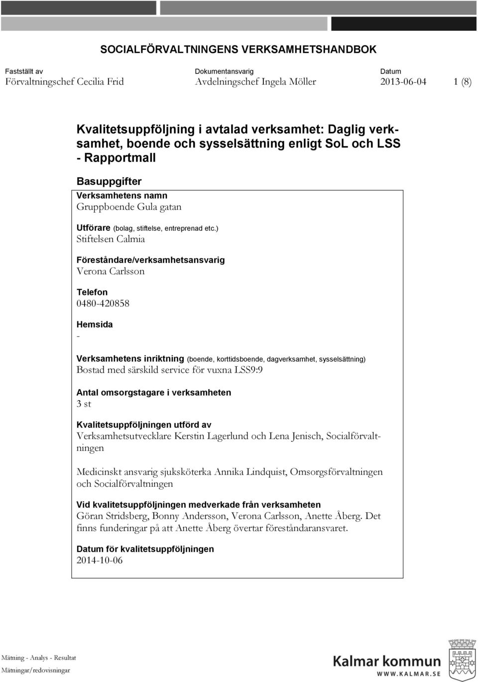 ) Stiftelsen Calmia Föreståndare/verksamhetsansvarig Verona Carlsson Telefon 0480-420858 Hemsida - Verksamhetens inriktning (boende, korttidsboende, dagverksamhet, sysselsättning) Bostad med särskild