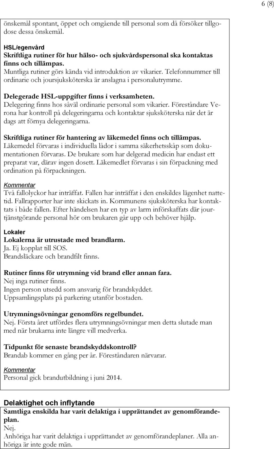 Telefonnummer till ordinarie och joursjuksköterska är anslagna i personalutrymme. Delegerade HSL-uppgifter finns i verksamheten. Delegering finns hos såväl ordinarie personal som vikarier.