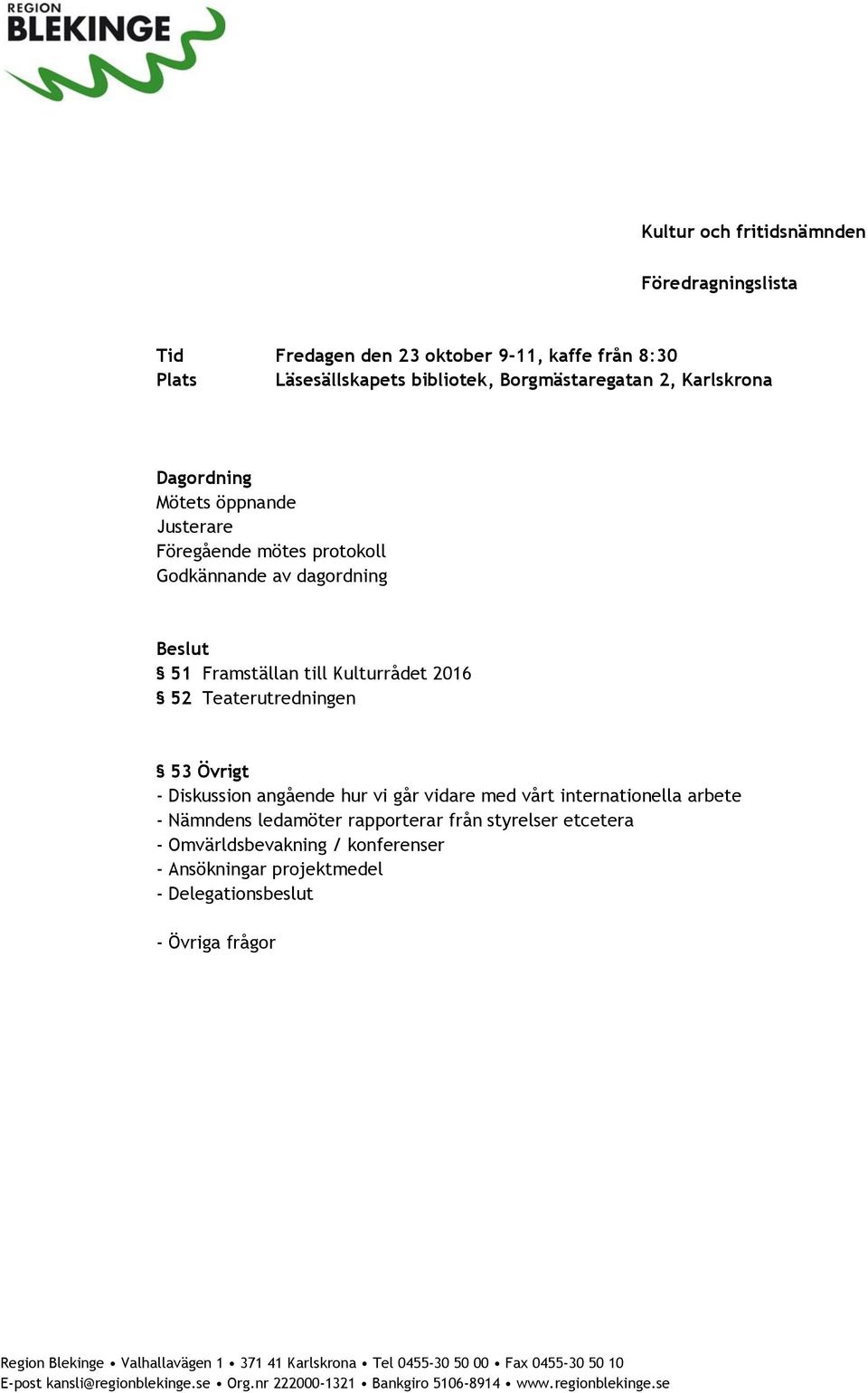 vidare med vårt internationella arbete - Nämndens ledamöter rapporterar från styrelser etcetera - Omvärldsbevakning / konferenser - Ansökningar projektmedel - Delegationsbeslut -