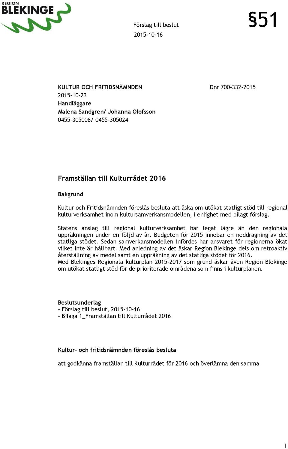 Statens anslag till regional kulturverksamhet har legat lägre än den regionala uppräkningen under en följd av år. Budgeten för 2015 innebar en neddragning av det statliga stödet.