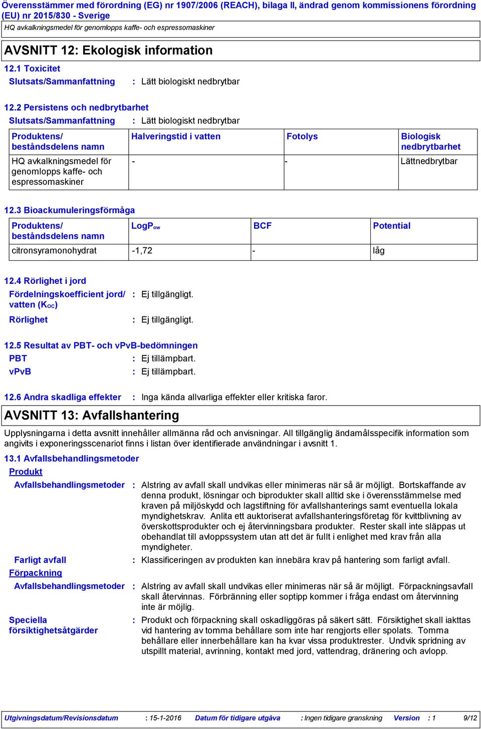 nedbrytbarhet Lättnedbrytbar 12.3 Bioackumuleringsförmåga Produktens/ beståndsdelens namn LogPow BCF Potential citronsyramonohydrat 1,72 låg 12.