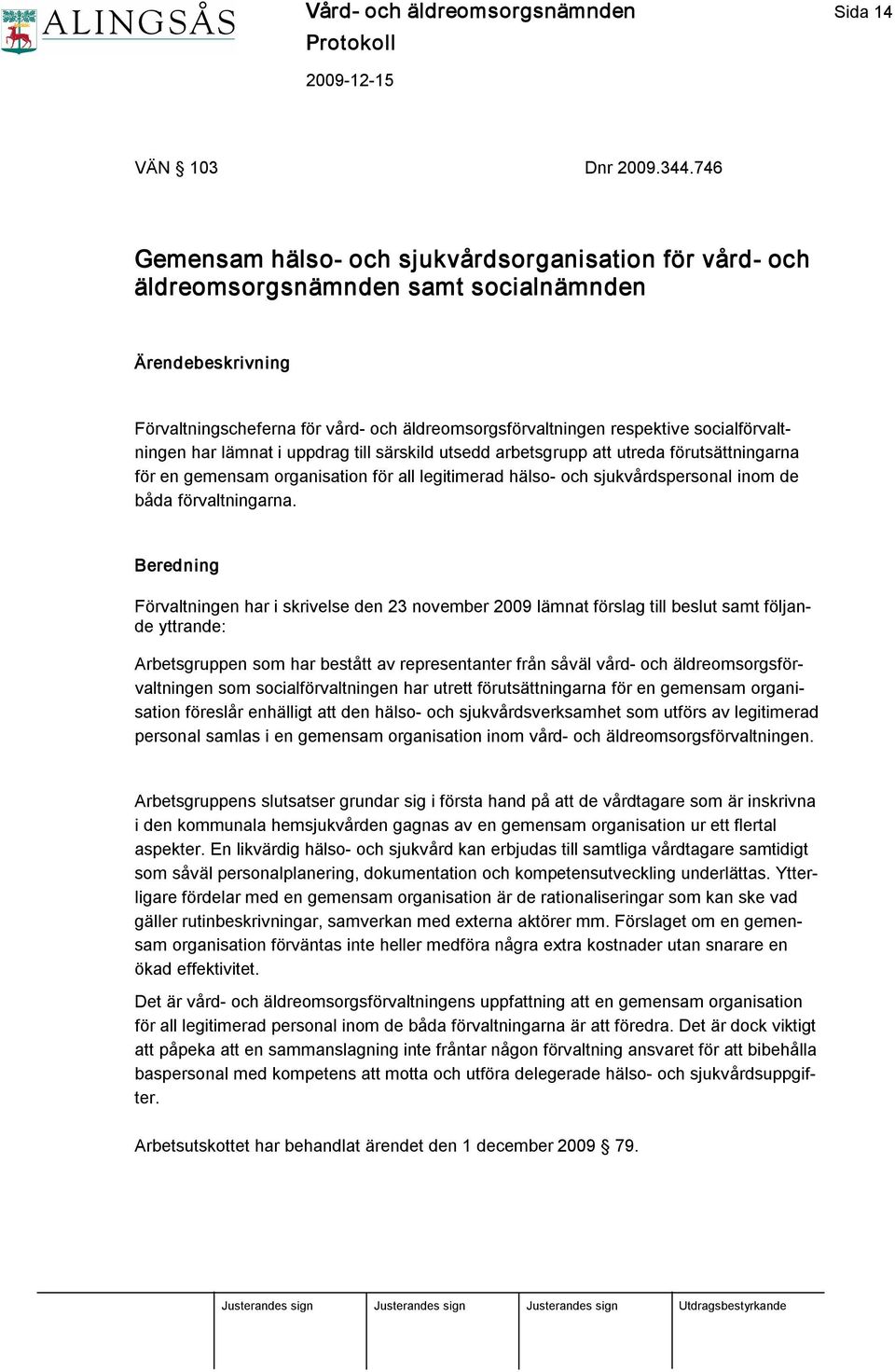 socialförvaltningen har lämnat i uppdrag till särskild utsedd arbetsgrupp att utreda förutsättningarna för en gemensam organisation för all legitimerad hälso och sjukvårdspersonal inom de båda