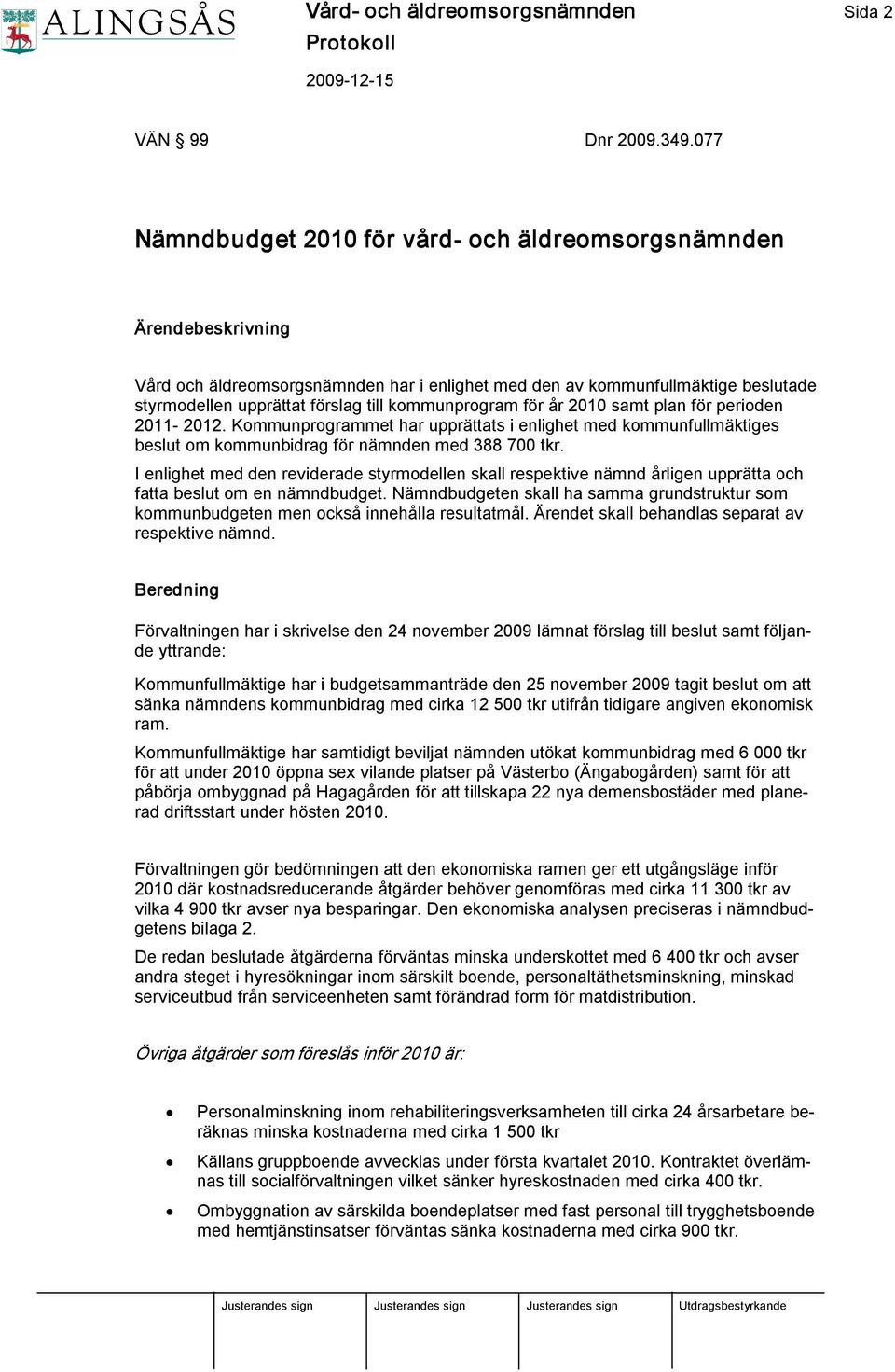 kommunprogram för år 2010 samt plan för perioden 2011 2012. Kommunprogrammet har upprättats i enlighet med kommunfullmäktiges beslut om kommunbidrag för nämnden med 388 700 tkr.