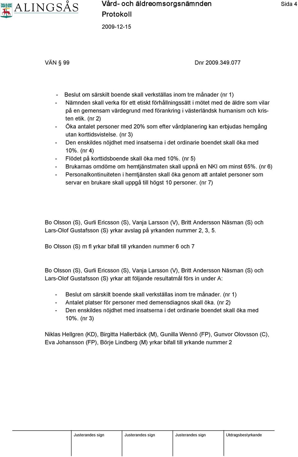 västerländsk humanism och kristen etik. (nr 2) Öka antalet personer med 20% som efter vårdplanering kan erbjudas hemgång utan korttidsvistelse.