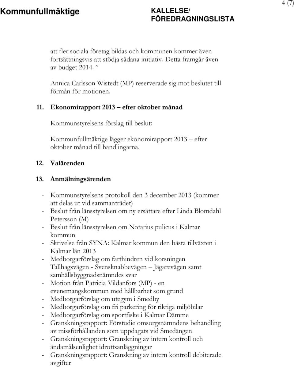 Ekonomirapport 2013 efter oktober månad Kommunfullmäktige lägger ekonomirapport 2013 efter oktober månad till handlingarna. 12. Valärenden 13.