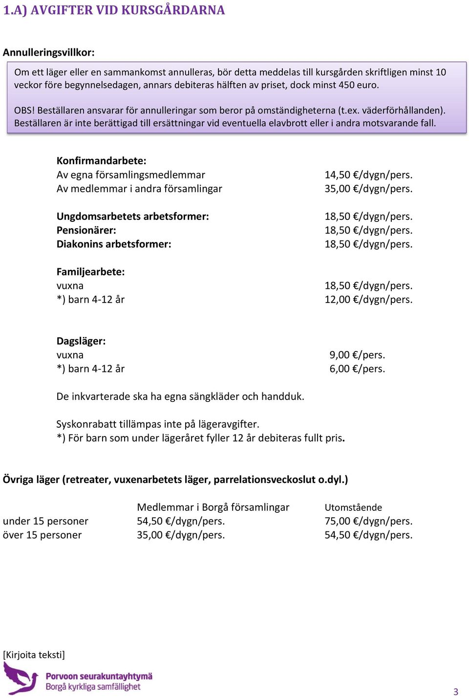 Beställaren är inte berättigad till ersättningar vid eventuella elavbrott eller i andra motsvarande fall.