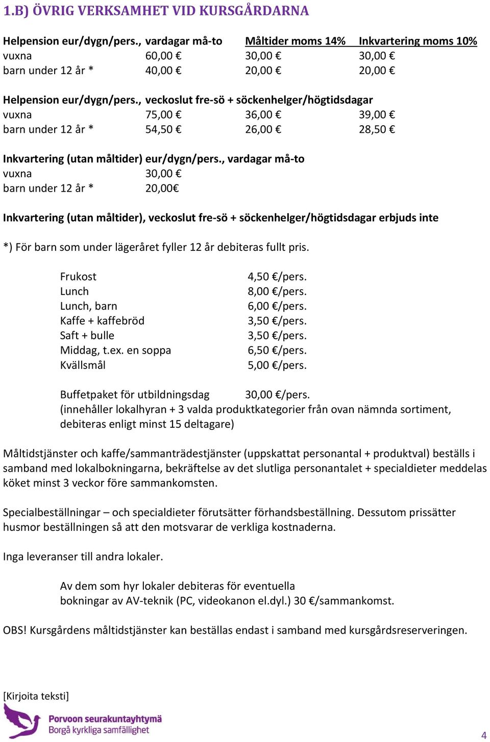 , veckoslut fre sö + söckenhelger/högtidsdagar vuxna 75,00 36,00 39,00 barn under 12 år * 54,50 26,00 28,50 Inkvartering (utan måltider) eur/dygn/pers.