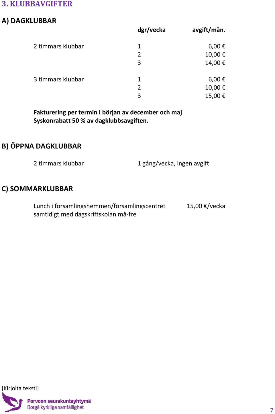 termin i början av december och maj Syskonrabatt 50 % av dagklubbsavgiften.