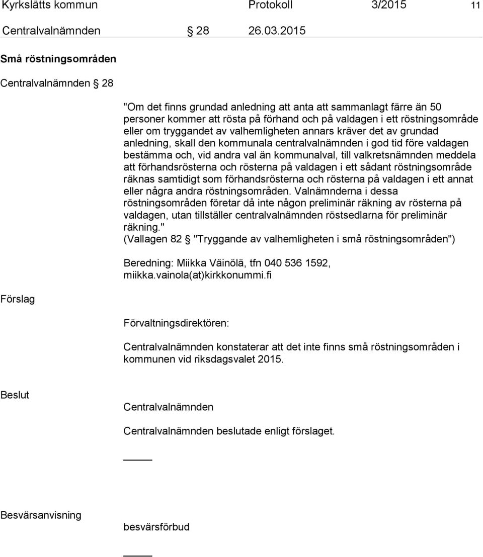 eller om tryggandet av valhemligheten annars kräver det av grundad anledning, skall den kommunala centralvalnämnden i god tid före valdagen bestämma och, vid andra val än kommunalval, till