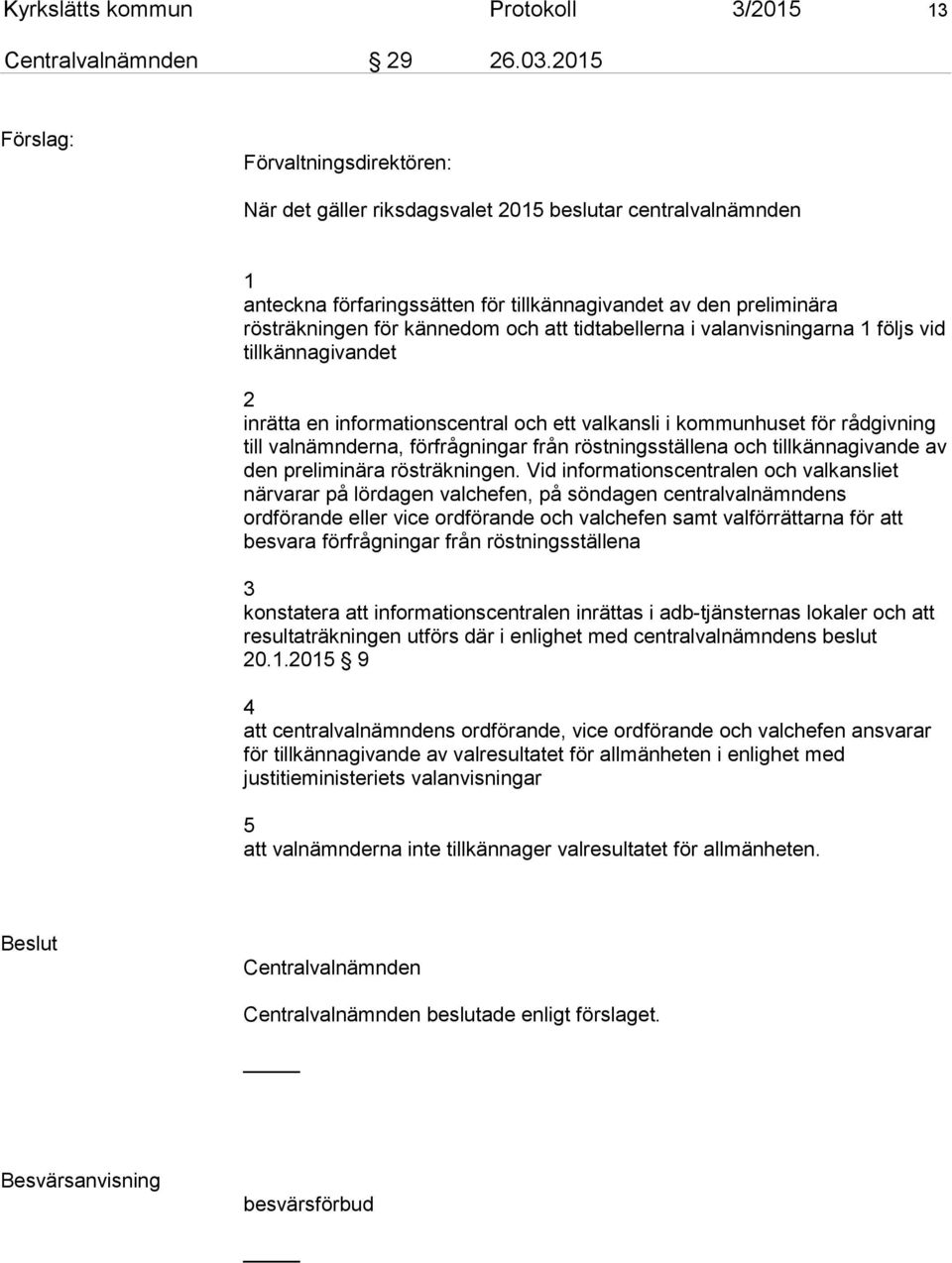 att tidtabellerna i valanvisningarna 1 följs vid tillkännagivandet 2 inrätta en informationscentral och ett valkansli i kommunhuset för rådgivning till valnämnderna, förfrågningar från