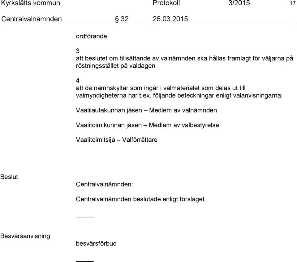 namnskyltar som ingår i valmaterialet som delas ut till valmyndigheterna har t.ex.