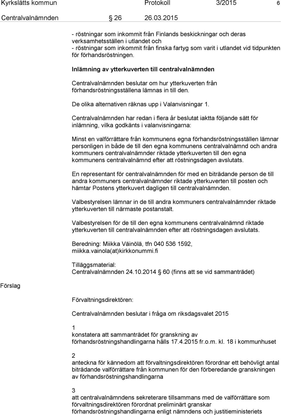 förhandsröstningen. Inlämning av ytterkuverten till centralvalnämnden Centralvalnämnden beslutar om hur ytterkuverten från förhandsröstningsställena lämnas in till den.