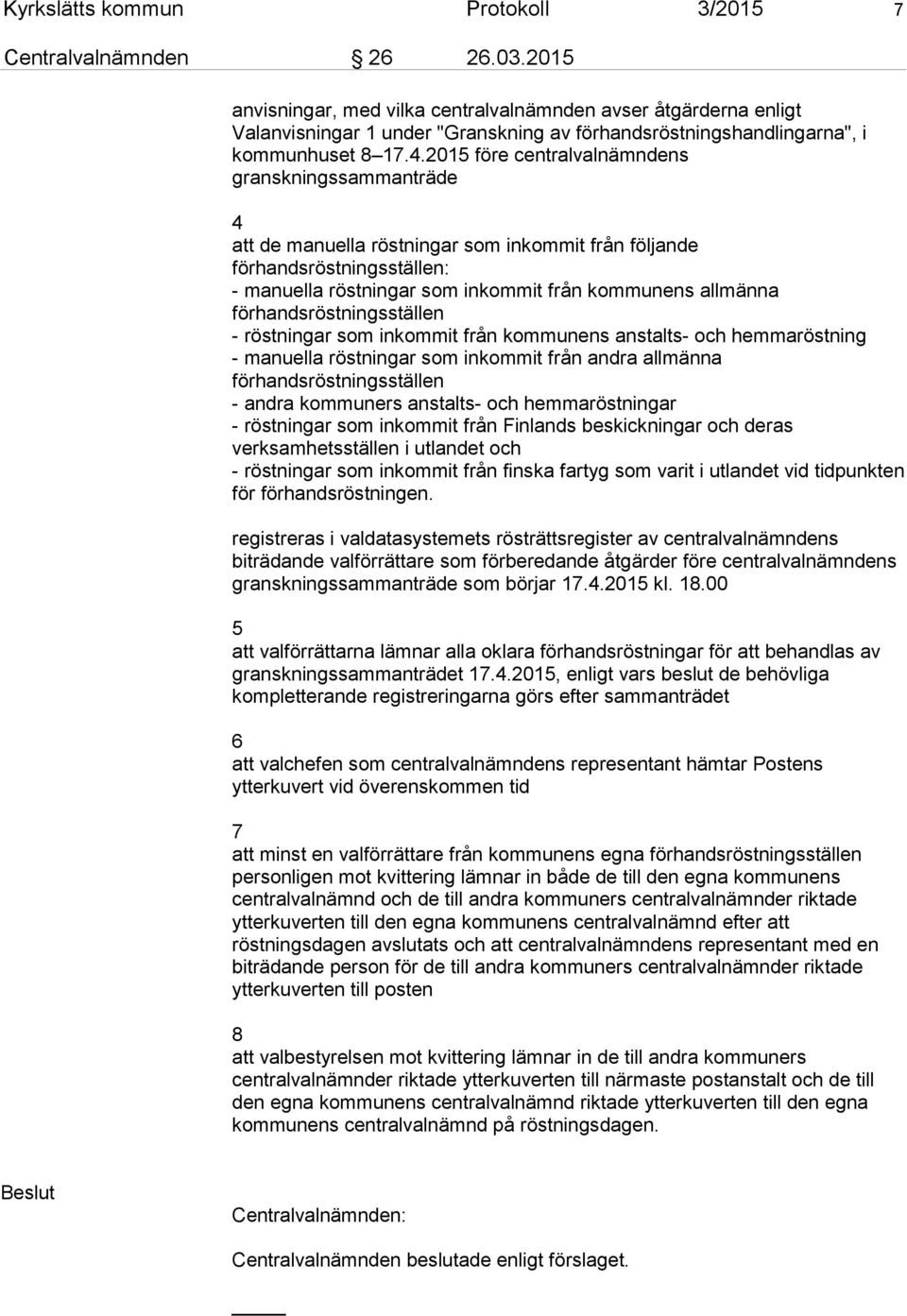 2015 före centralvalnämndens granskningssammanträde 4 att de manuella röstningar som inkommit från följande förhandsröstningsställen: - manuella röstningar som inkommit från kommunens allmänna