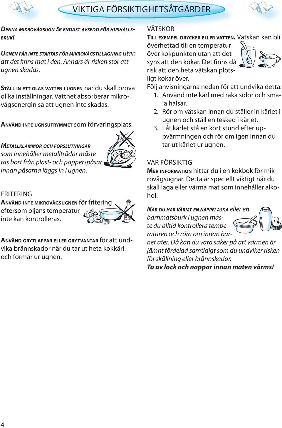 ANVÄND INTE UGNSUTRYMMET som förvaringsplats. METALLKLÄMMOR OCH FÖRSLUTNINGAR som innehåller metalltrådar måste tas bort från plast- och papperspåsar innan påsarna läggs in i ugnen.