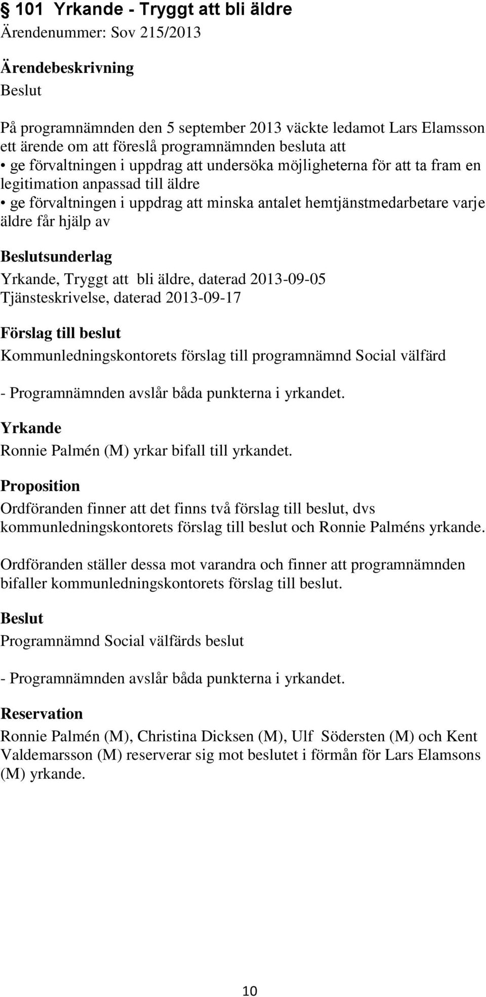 Yrkande, Tryggt att bli äldre, daterad 2013-09-05 Tjänsteskrivelse, daterad 2013-09-17 Kommunledningskontorets förslag till programnämnd Social välfärd - Programnämnden avslår båda punkterna i