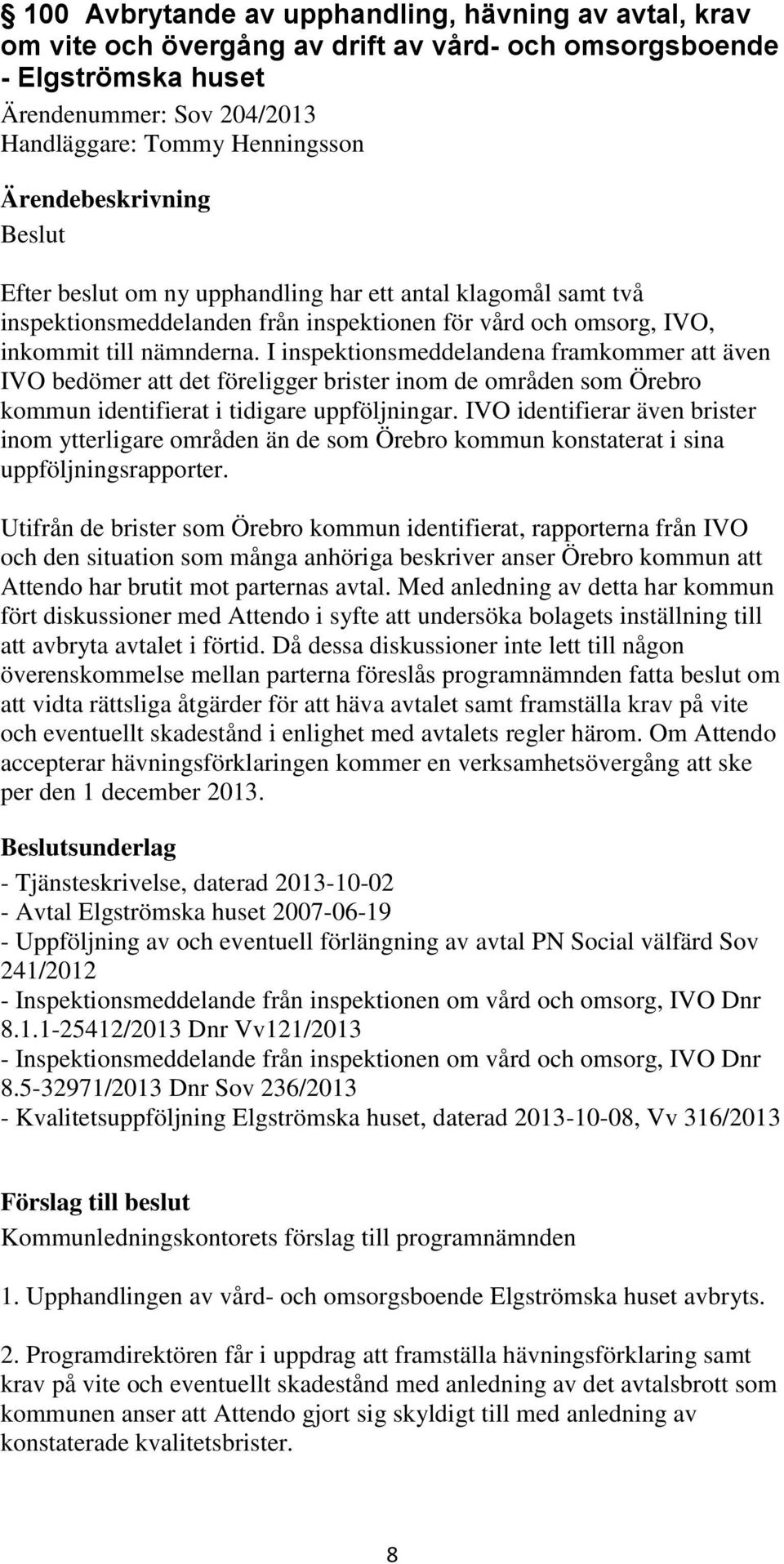 I inspektionsmeddelandena framkommer att även IVO bedömer att det föreligger brister inom de områden som Örebro kommun identifierat i tidigare uppföljningar.