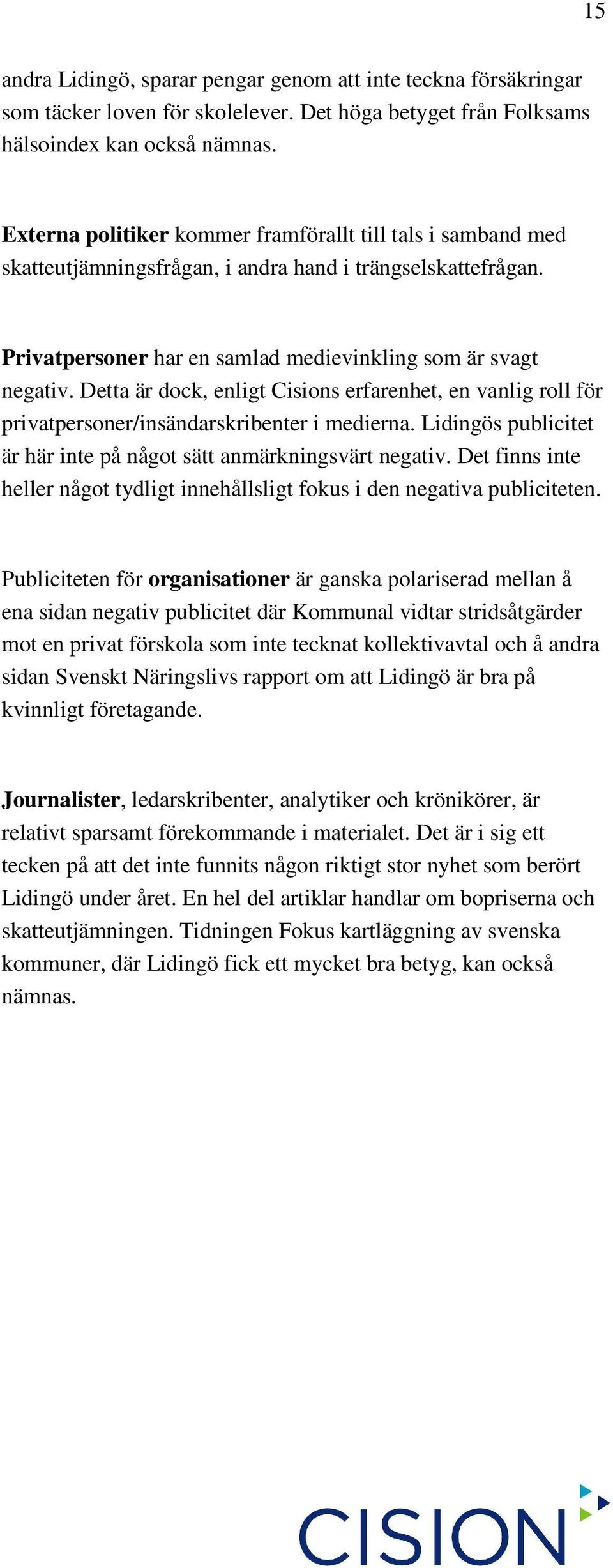 Detta är dock, enligt Cisions erfarenhet, en vanlig roll för privatpersoner/insändarskribenter i medierna. Lidingös publicitet är här inte på något sätt anmärkningsvärt negativ.