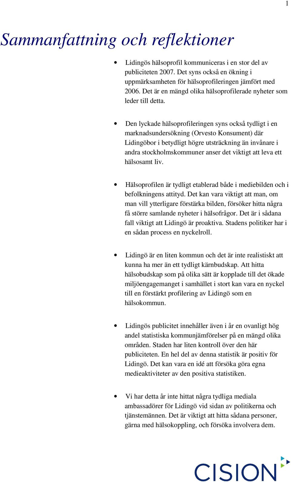 Den lyckade hälsoprofileringen syns också tydligt i en marknadsundersökning (Orvesto Konsument) där Lidingöbor i betydligt högre utsträckning än invånare i andra stockholmskommuner anser det viktigt