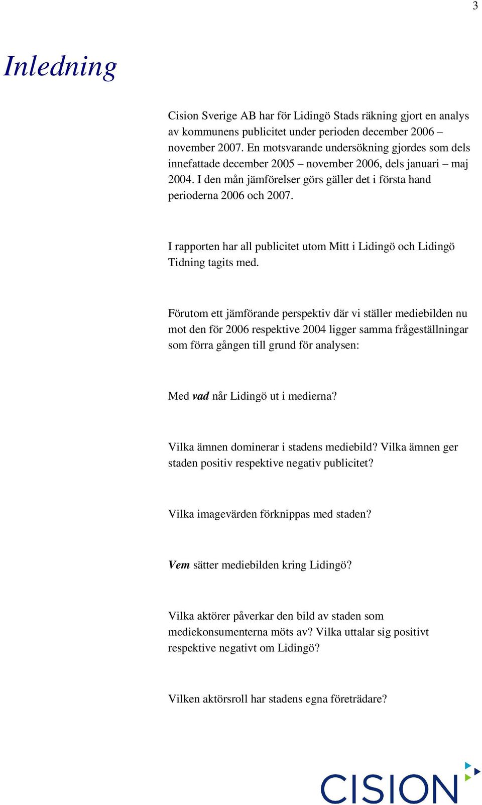 I rapporten har all publicitet utom Mitt i Lidingö och Lidingö Tidning tagits med.