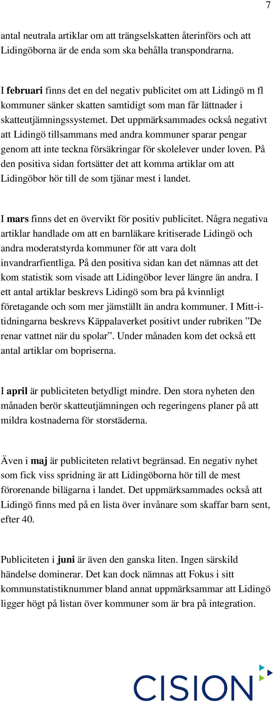 Det uppmärksammades också negativt att Lidingö tillsammans med andra kommuner sparar pengar genom att inte teckna försäkringar för skolelever under loven.