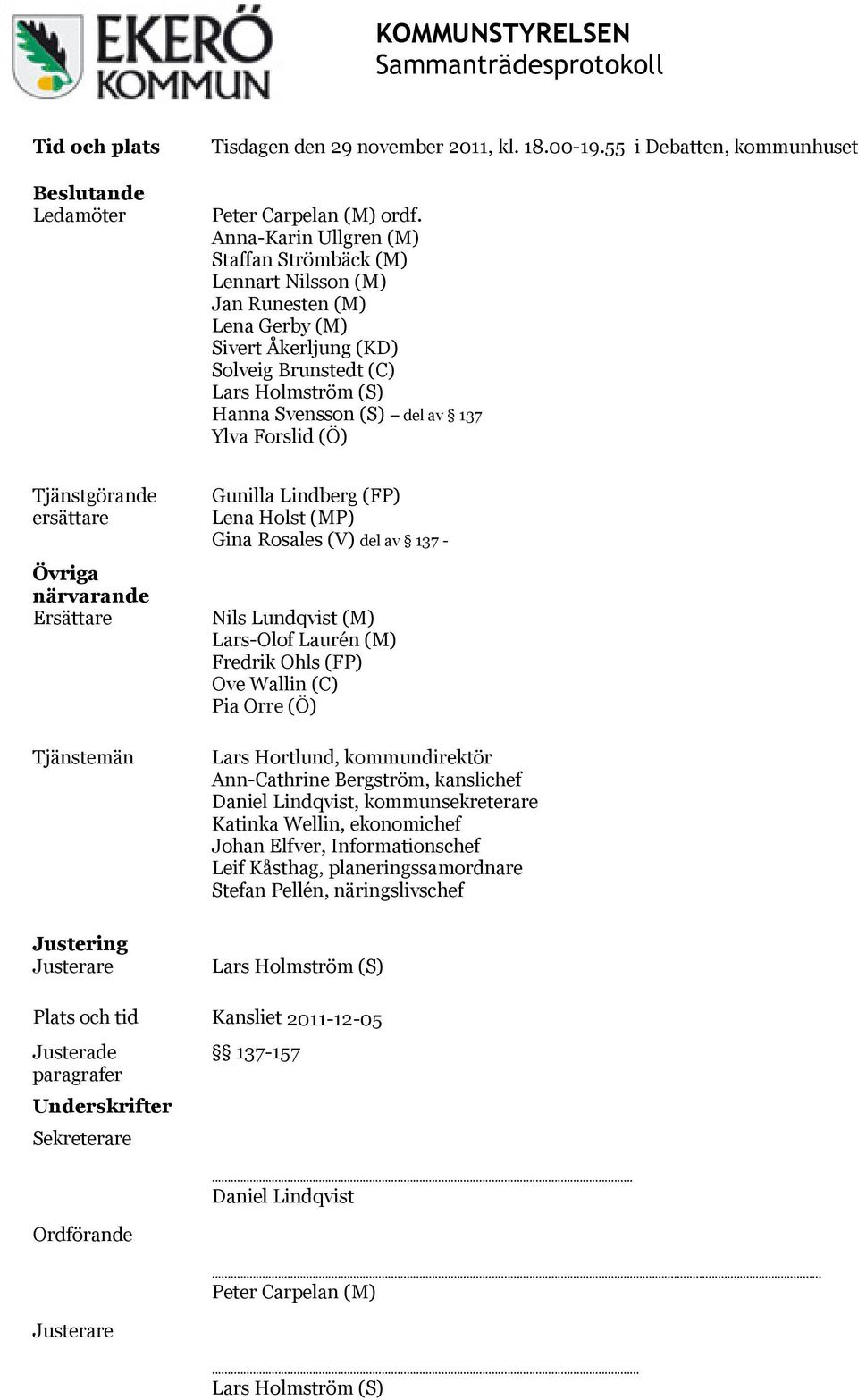 Forslid (Ö) Tjänstgörande ersättare Övriga närvarande Ersättare Tjänstemän Justering Justerare Gunilla Lindberg (FP) Lena Holst (MP) Gina Rosales (V) del av 137 - Nils Lundqvist (M) Lars-Olof Laurén