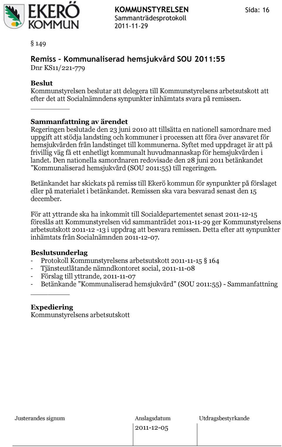 Regeringen beslutade den 23 juni 2010 att tillsätta en nationell samordnare med uppgift att stödja landsting och kommuner i processen att föra över ansvaret för hemsjukvården från landstinget till