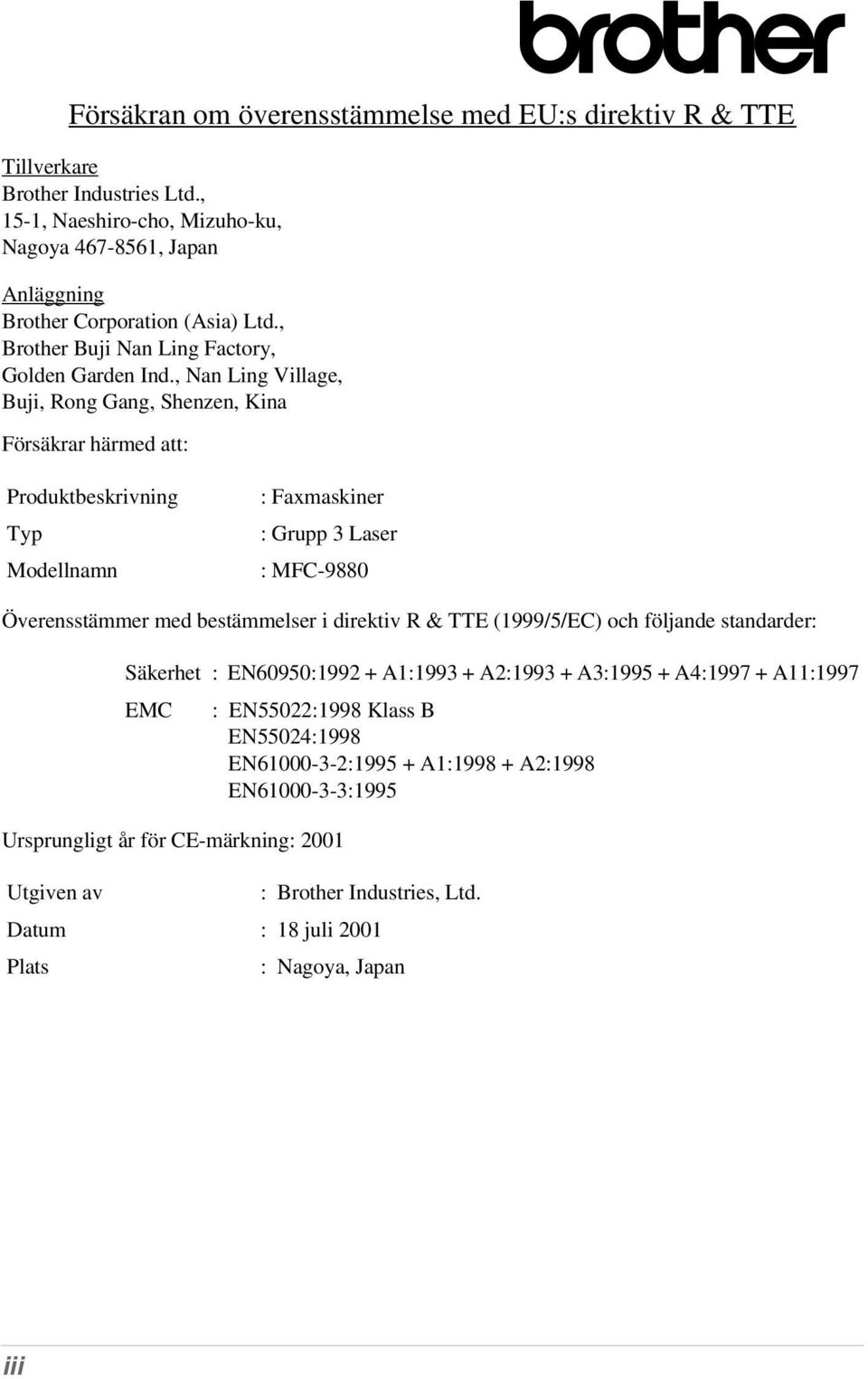 , Nan Ling Village, Buji, Rong Gang, Shenzen, Kina Försäkrar härmed att: Produktbeskrivning Typ Modellnamn : Faxmaskiner : Grupp 3 Laser : MFC-9880 Överensstämmer med bestämmelser i direktiv