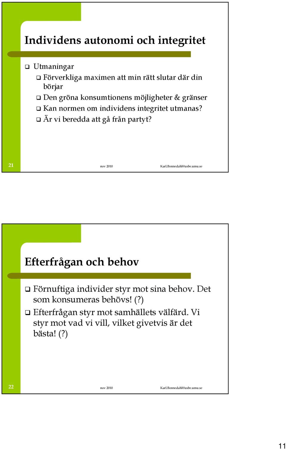 från partyt 21 Efterfrågan och behov Förnuftiga individer styr mot sina behov. Det som konsumeras behövs!