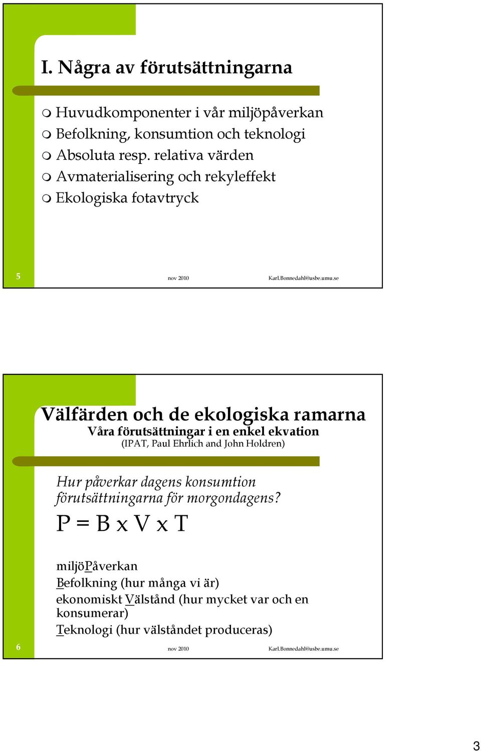 i en enkel ekvation (IPAT, Paul Ehrlich and John Holdren) Hur påverkar dagens konsumtion förutsättningarna för morgondagens P = B x