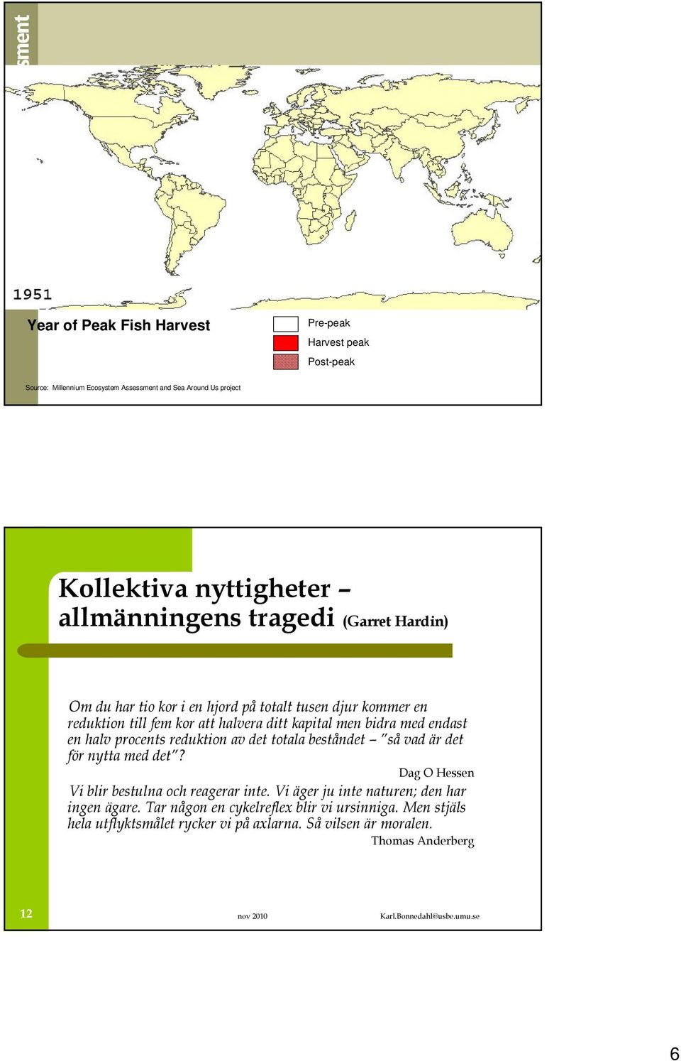 med endast en halv procents reduktion av det totala beståndet så vad är det för nytta med det Dag O Hessen Vi blir bestulna och reagerar inte.