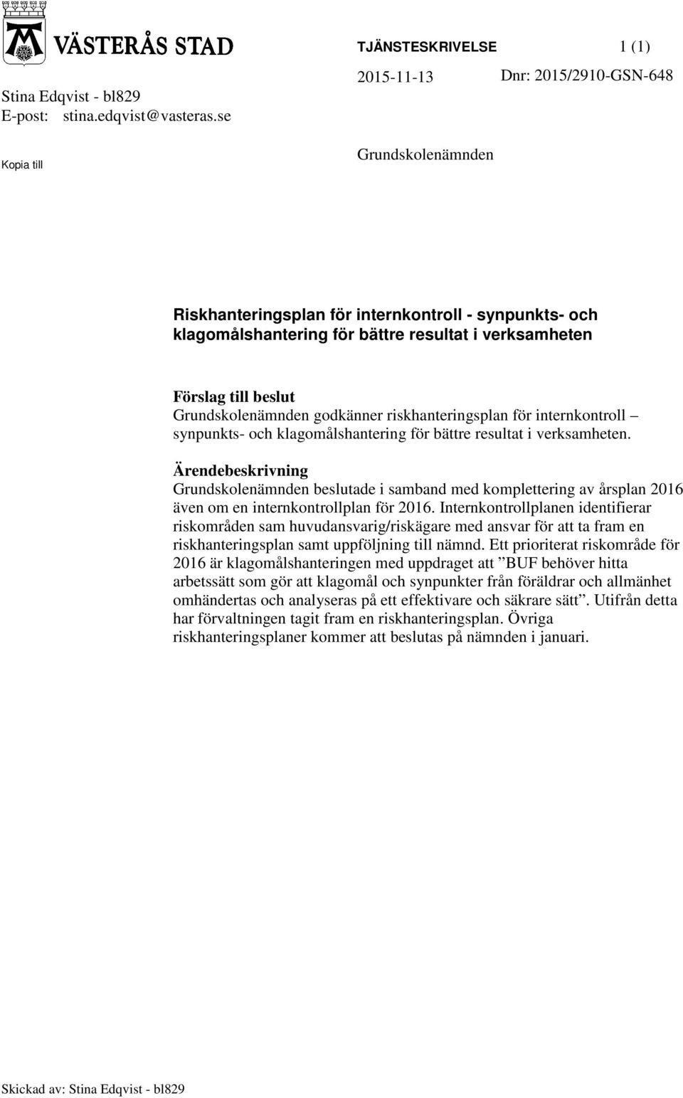 Förslag till beslut Grundskolenämnden godkänner riskhanteringsplan för internkontroll synpunkts- och klagomålshantering för bättre resultat i verksamheten.