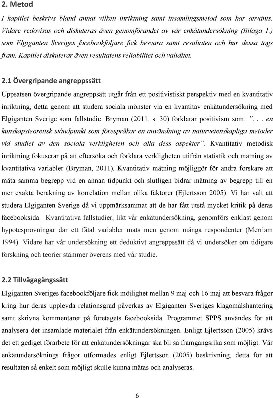 1 Övergripande angreppssätt Uppsatsen övergripande angreppsätt utgår från ett positivistiskt perspektiv med en kvantitativ inriktning, detta genom att studera sociala mönster via en kvantitav