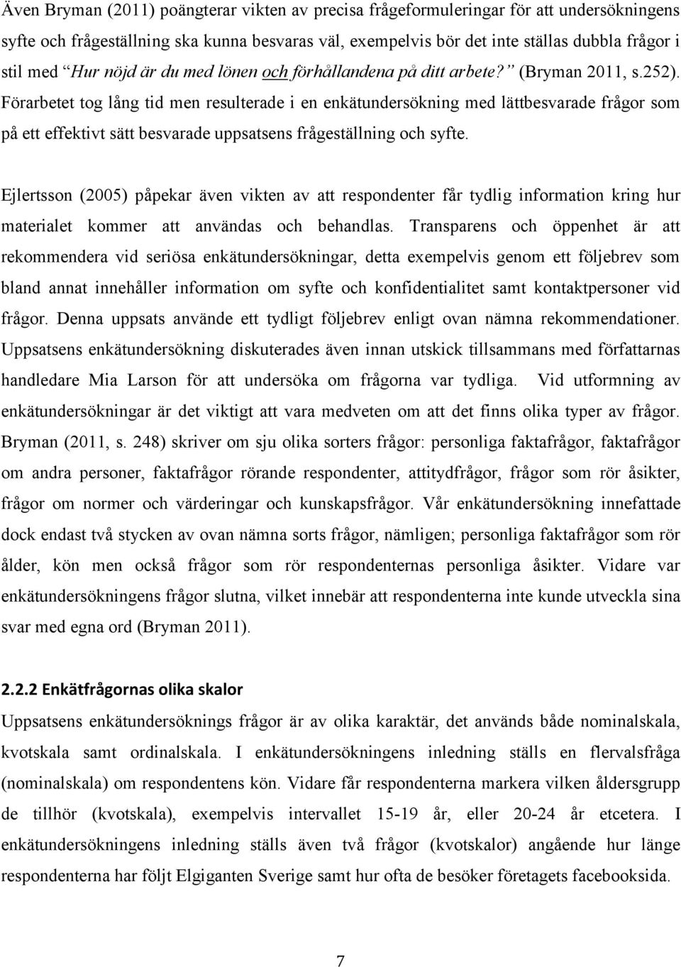 Förarbetet tog lång tid men resulterade i en enkätundersökning med lättbesvarade frågor som på ett effektivt sätt besvarade uppsatsens frågeställning och syfte.