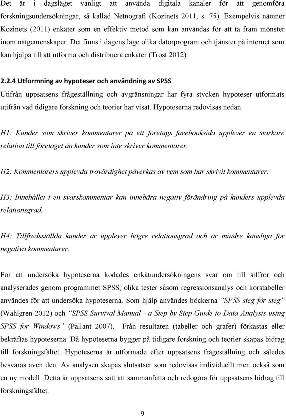 Det finns i dagens läge olika datorprogram och tjänster på internet som kan hjälpa till att utforma och distribuera enkäter (Trost 20