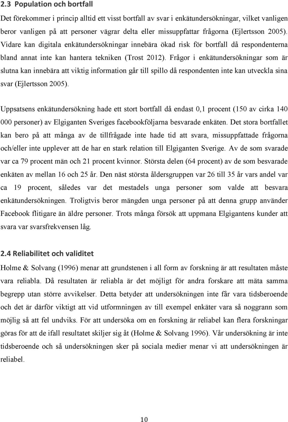 Frågor i enkätundersökningar som är slutna kan innebära att viktig information går till spillo då respondenten inte kan utveckla sina svar (Ejlertsson 2005).