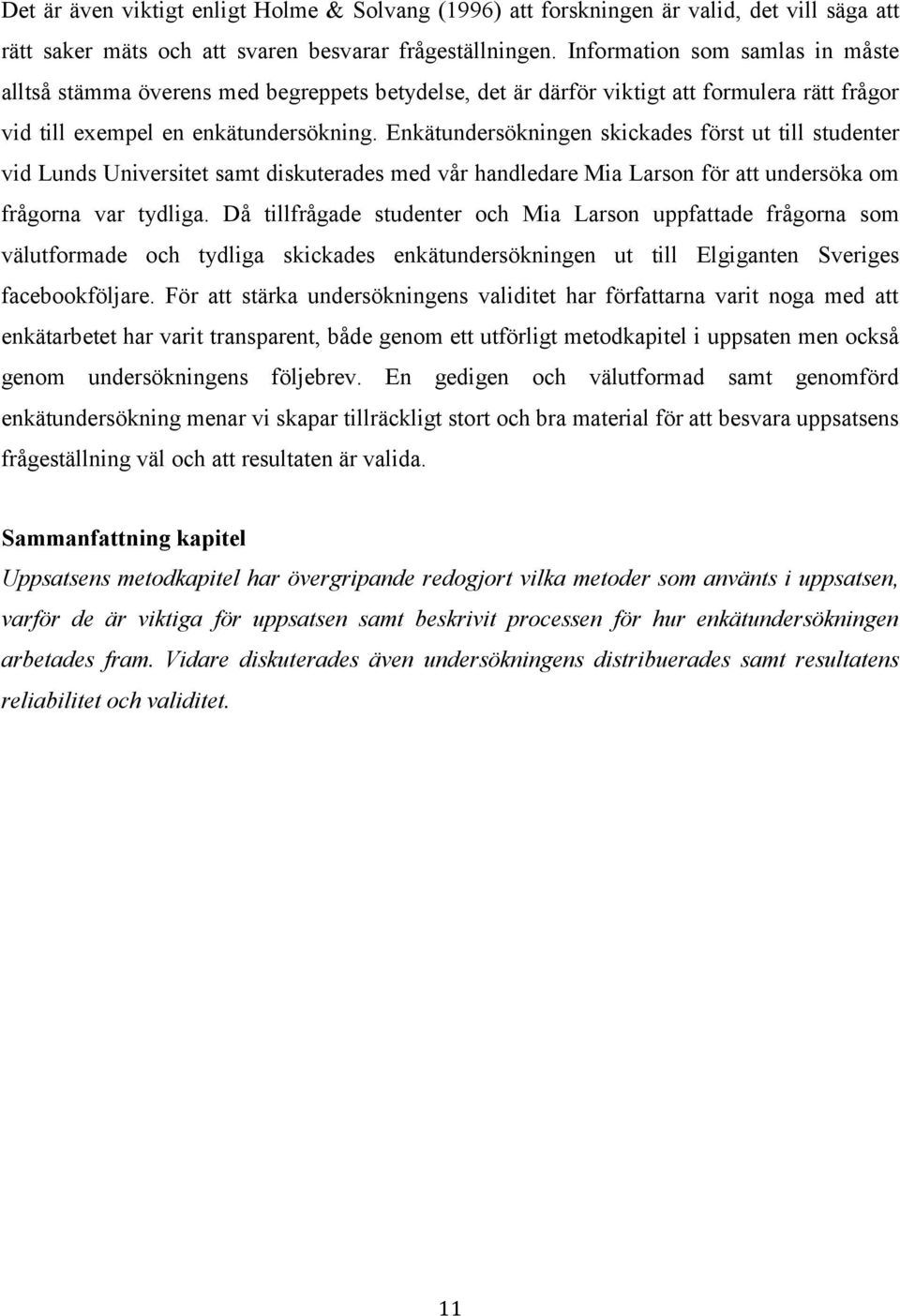 Enkätundersökningen skickades först ut till studenter vid Lunds Universitet samt diskuterades med vår handledare Mia Larson för att undersöka om frågorna var tydliga.