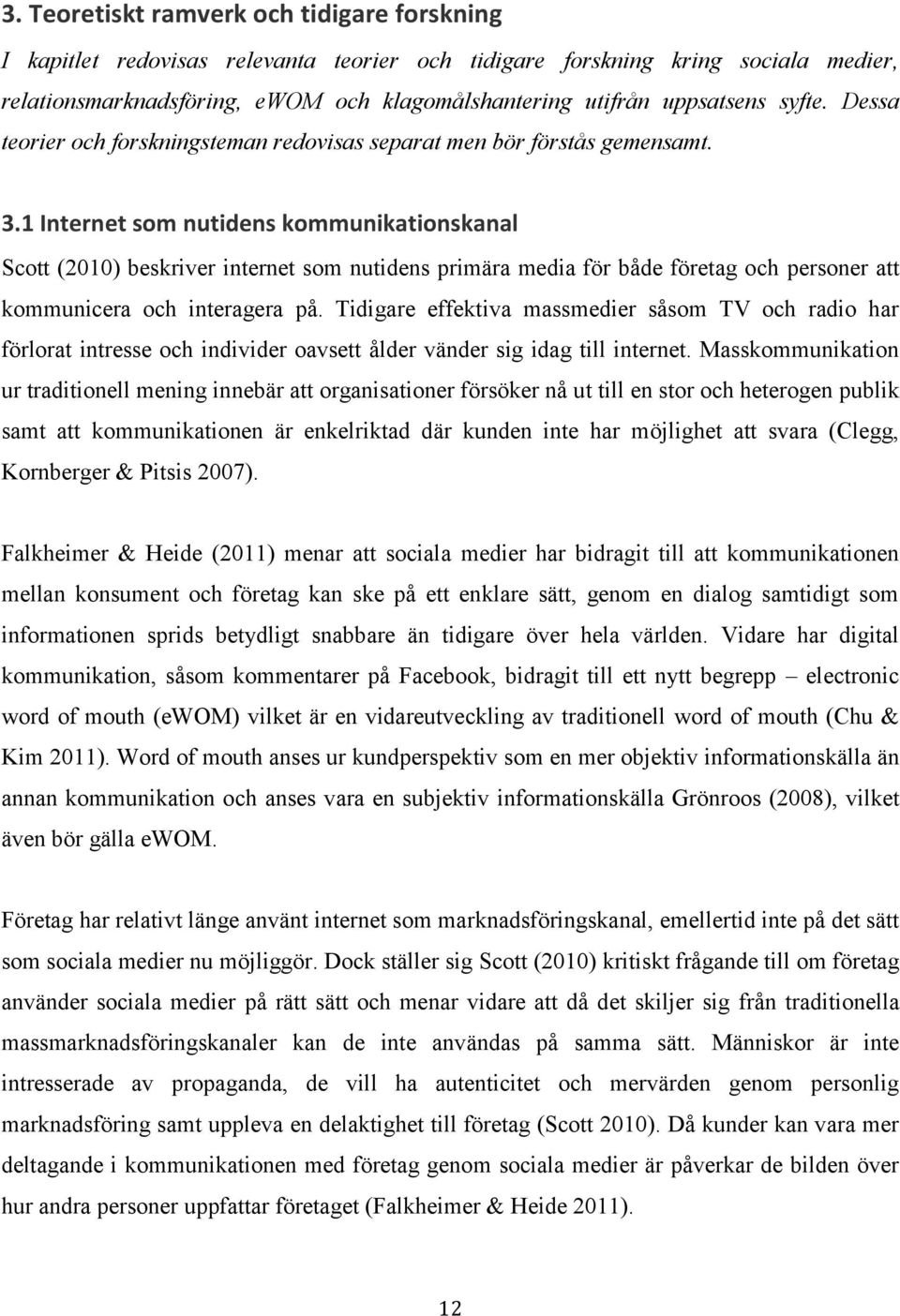 1 Internet som nutidens kommunikationskanal Scott (2010) beskriver internet som nutidens primära media för både företag och personer att kommunicera och interagera på.