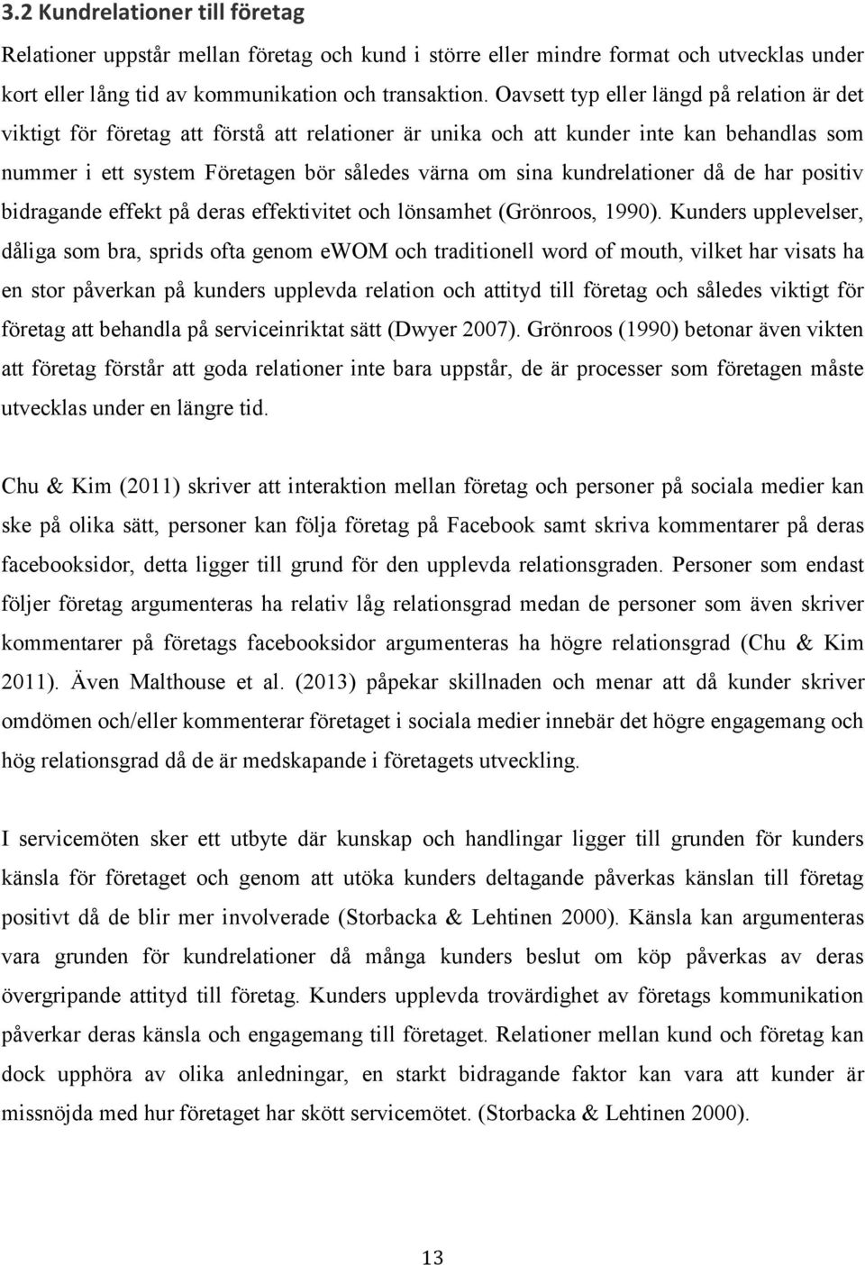 kundrelationer då de har positiv bidragande effekt på deras effektivitet och lönsamhet (Grönroos, 1990).