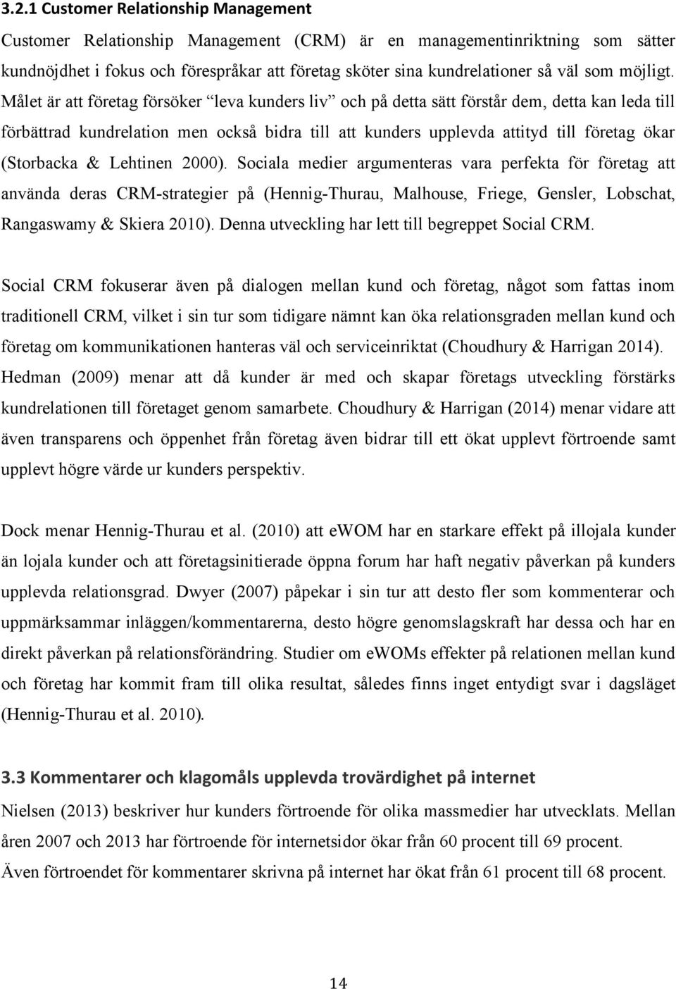 Målet är att företag försöker leva kunders liv och på detta sätt förstår dem, detta kan leda till förbättrad kundrelation men också bidra till att kunders upplevda attityd till företag ökar